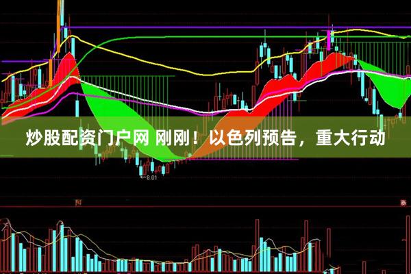 炒股配资门户网 刚刚！以色列预告，重大行动
